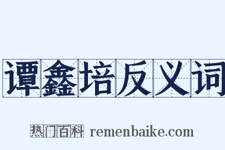 谭鑫培反义词是什么意思的图片